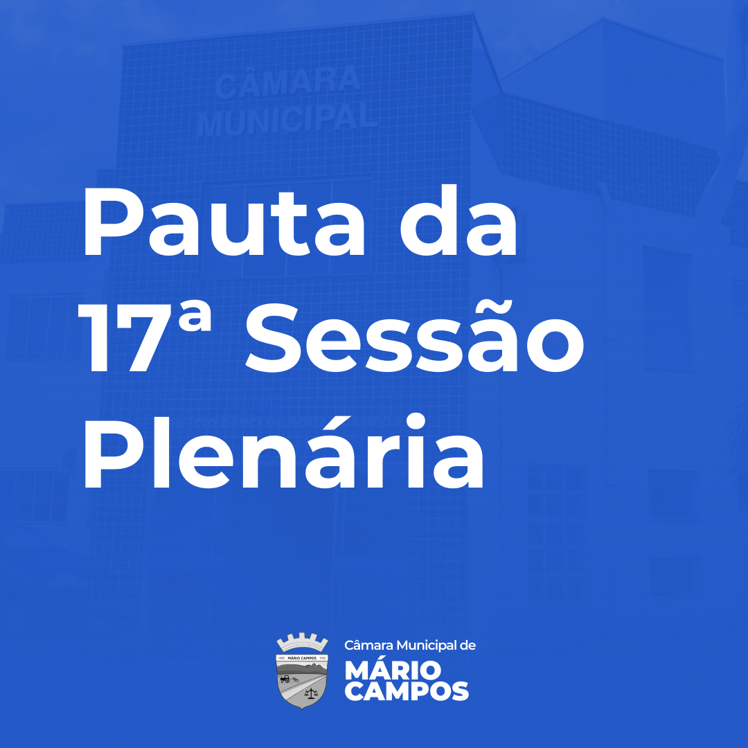 Confira a Pauta da 17ª Sessão Ordinária da 2ª Quinzena do mês de Outubro de 2021 da 1ª Sessão Legislativa da 7ª Legislatura