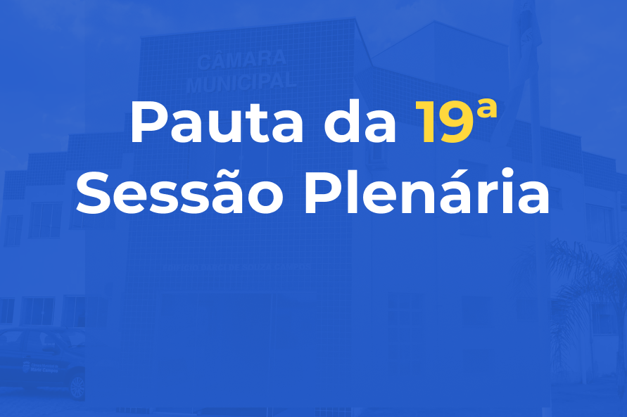 Confira a pauta da 19ª Sessão Ordinária da 1ª Quinzena do mês de Novembro de 2021 da 1ª Sessão Legislativa da 7ª Legislatura